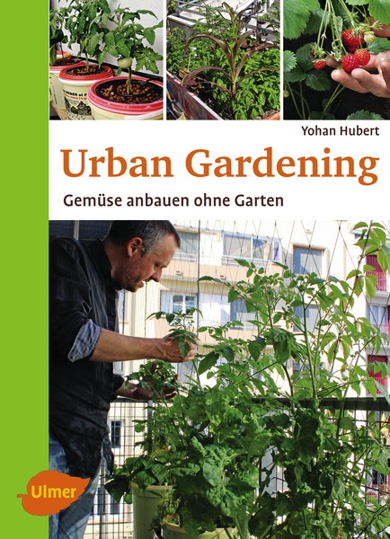 Urban Gardening. Gemüse anbauen ohne Garten. Yohan Hubert.